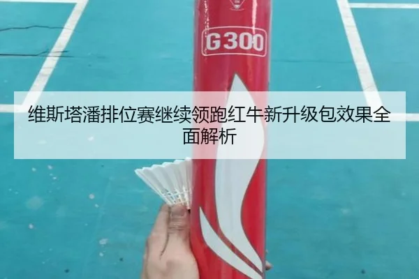 维斯塔潘排位赛继续领跑红牛新升级包效果全面解析